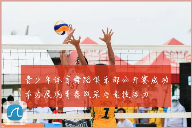 青少年体育舞蹈俱乐部公开赛成功举办展现青春风采与竞技活力