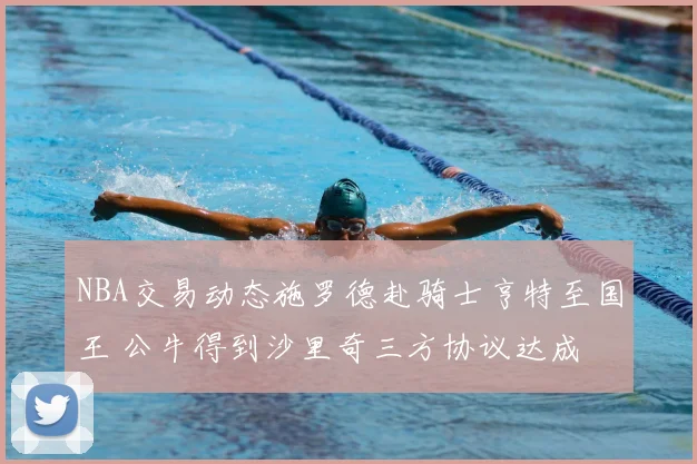 NBA交易动态施罗德赴骑士亨特至国王 公牛得到沙里奇三方协议达成